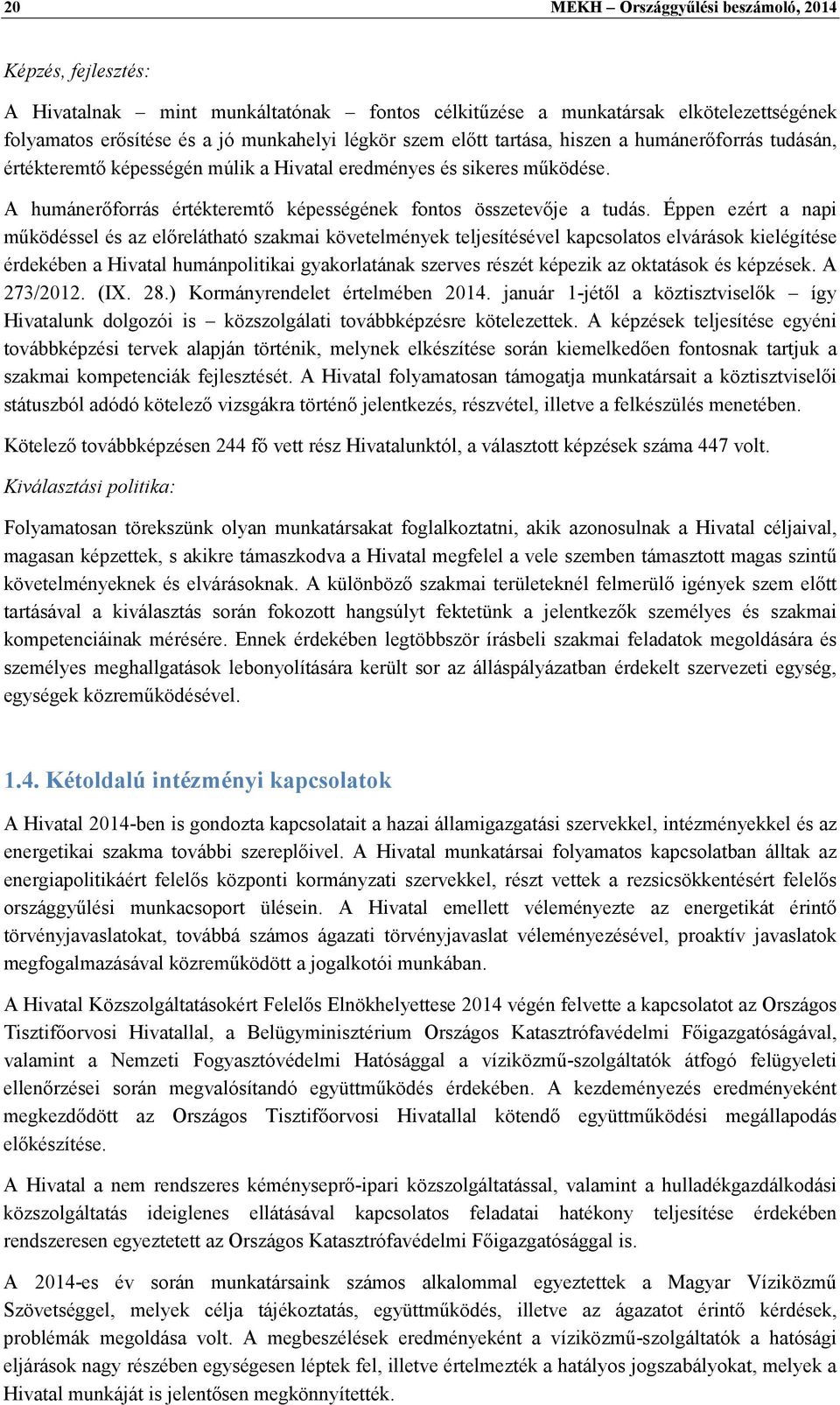 Éppen ezért a napi működéssel és az előrelátható szakmai követelmények teljesítésével kapcsolatos elvárások kielégítése érdekében a Hivatal humánpolitikai gyakorlatának szerves részét képezik az