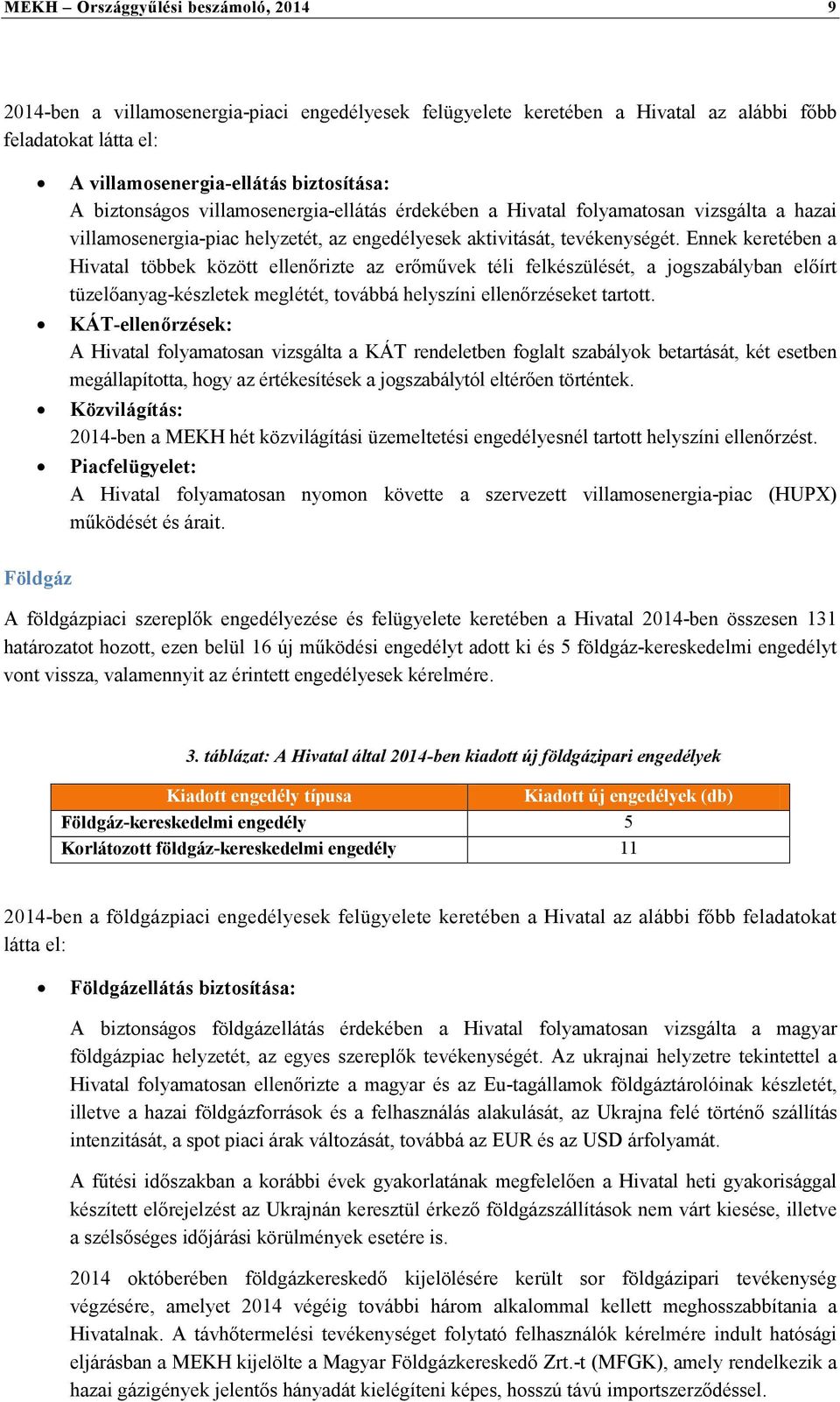 Ennek keretében a Hivatal többek között ellenőrizte az erőművek téli felkészülését, a jogszabályban előírt tüzelőanyag-készletek meglétét, továbbá helyszíni ellenőrzéseket tartott.