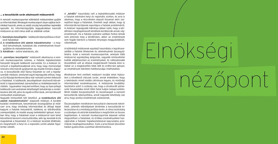 Az információgyűjtés leggyakrabban használt módszerei az első ciklus alatt az alábbiak voltak: 1. Személyes beszélgetés találkozók lebonyolítása a résztvevő fiatalokkal 2.