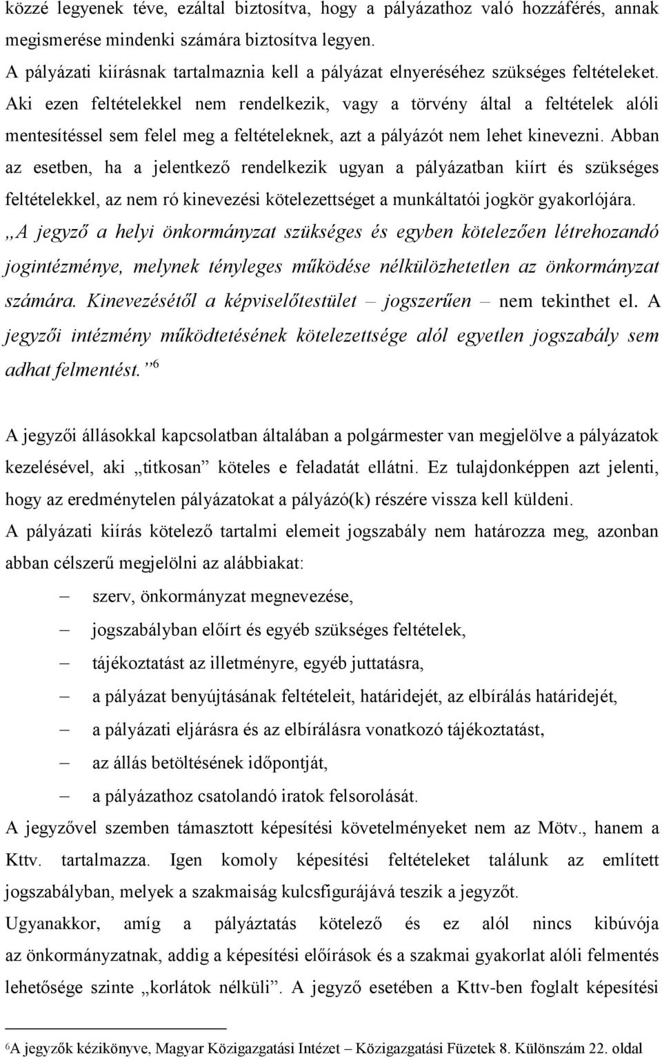 Aki ezen feltételekkel nem rendelkezik, vagy a törvény által a feltételek alóli mentesítéssel sem felel meg a feltételeknek, azt a pályázót nem lehet kinevezni.