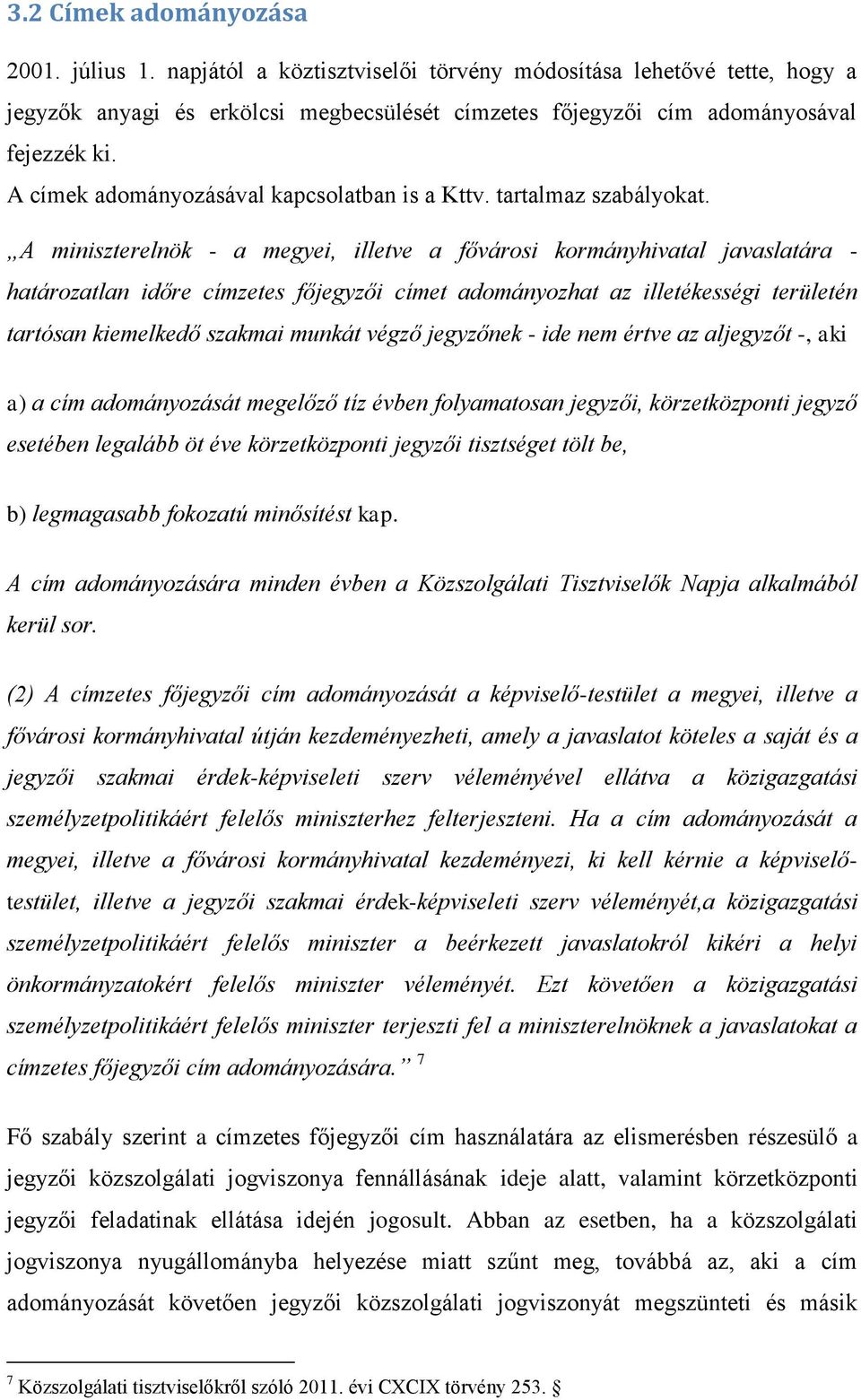 A miniszterelnök - a megyei, illetve a fővárosi kormányhivatal javaslatára - határozatlan időre címzetes főjegyzői címet adományozhat az illetékességi területén tartósan kiemelkedő szakmai munkát