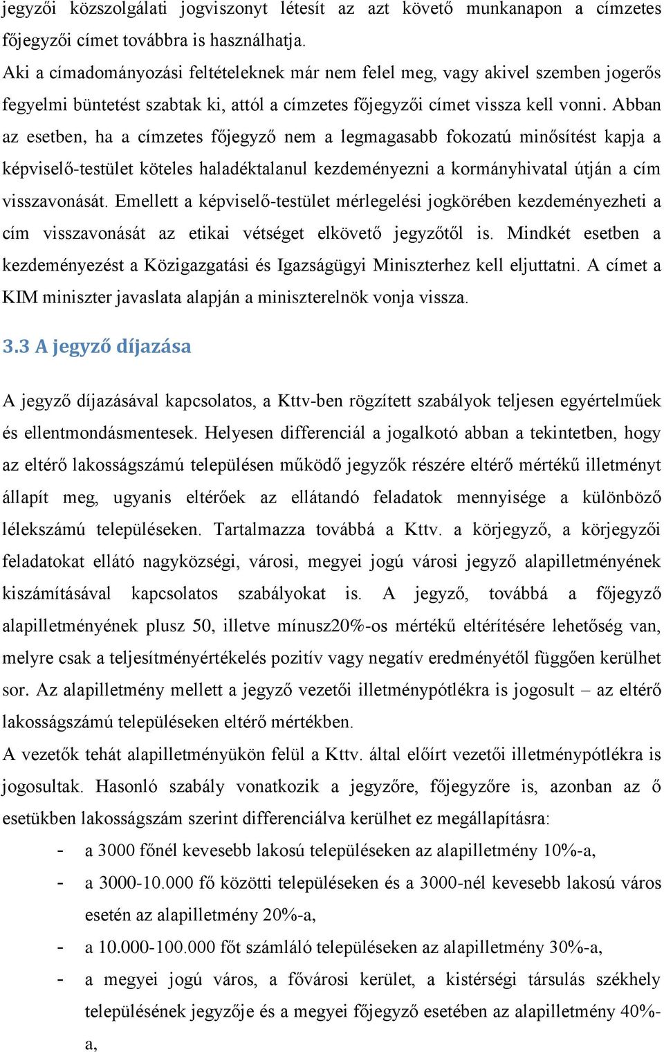 Abban az esetben, ha a címzetes főjegyző nem a legmagasabb fokozatú minősítést kapja a képviselő-testület köteles haladéktalanul kezdeményezni a kormányhivatal útján a cím visszavonását.