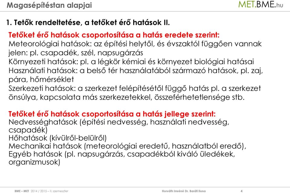 zaj, pára, hőmérséklet Szerkezeti hatások: a szerkezet felépítésétől függő hatás pl. a szerkezet önsúlya, kapcsolata más szerkezetekkel, összeférhetetlensége stb.