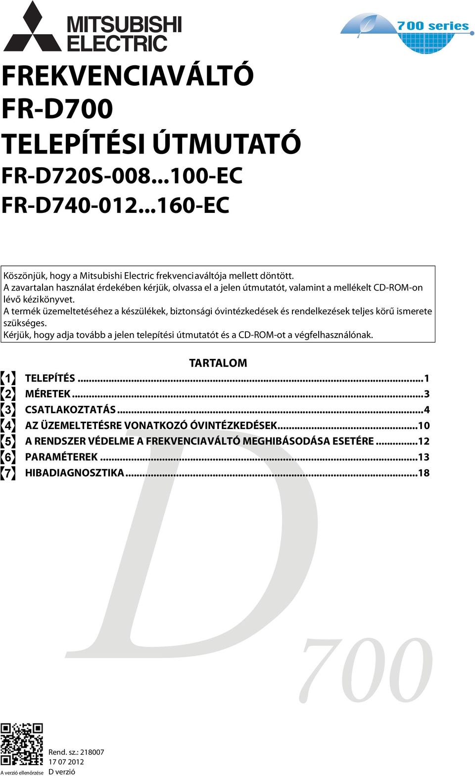 A termék üzemeltetéséhez a készülékek, biztonsági óvintézkedések és rendelkezések teljes körű ismerete szükséges.