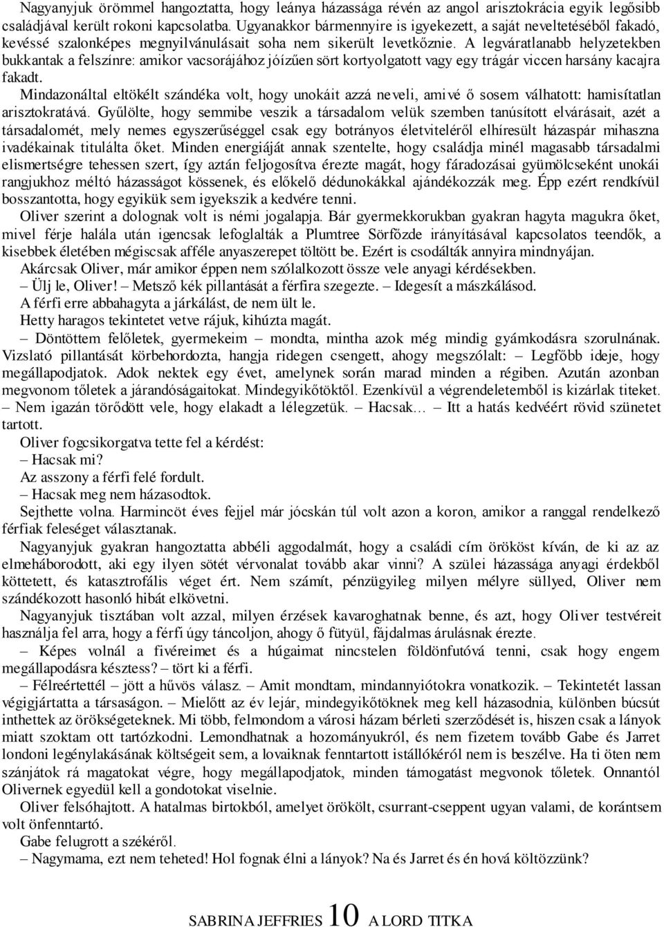 A legváratlanabb helyzetekben bukkantak a felszínre: amikor vacsorájához jóízűen sört kortyolgatott vagy egy trágár viccen harsány kacajra fakadt.