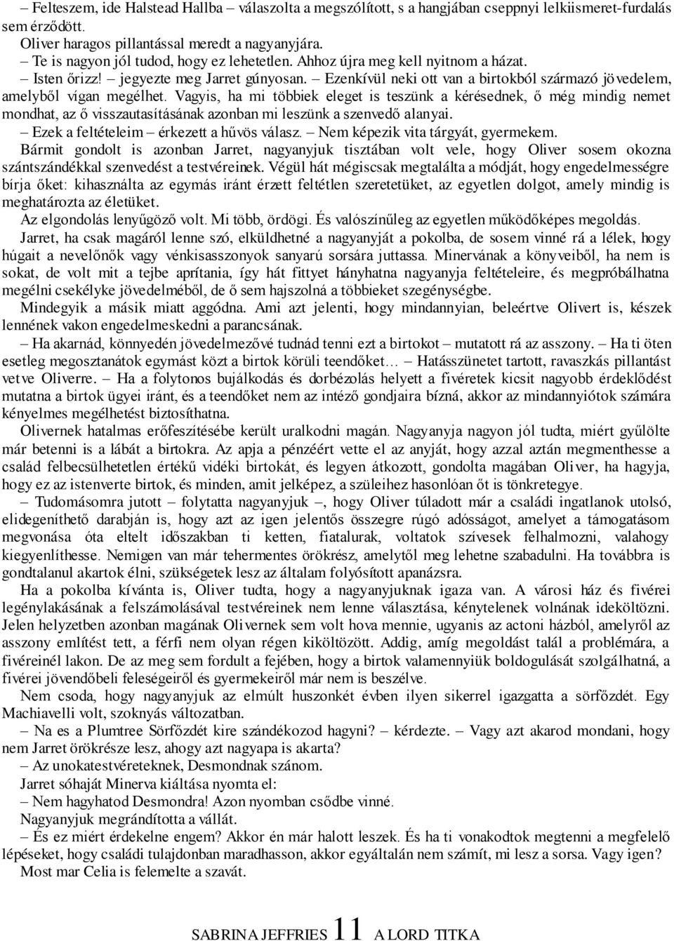 Ezenkívül neki ott van a birtokból származó jövedelem, amelyből vígan megélhet.