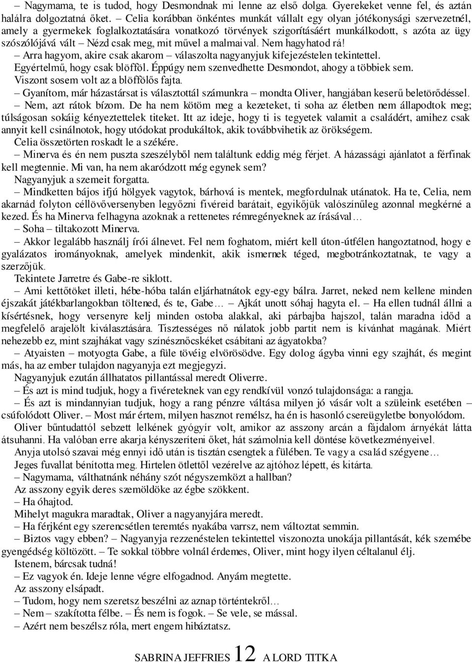 csak meg, mit művel a malmaival. Nem hagyhatod rá! Arra hagyom, akire csak akarom válaszolta nagyanyjuk kifejezéstelen tekintettel. Egyértelmű, hogy csak blöfföl.