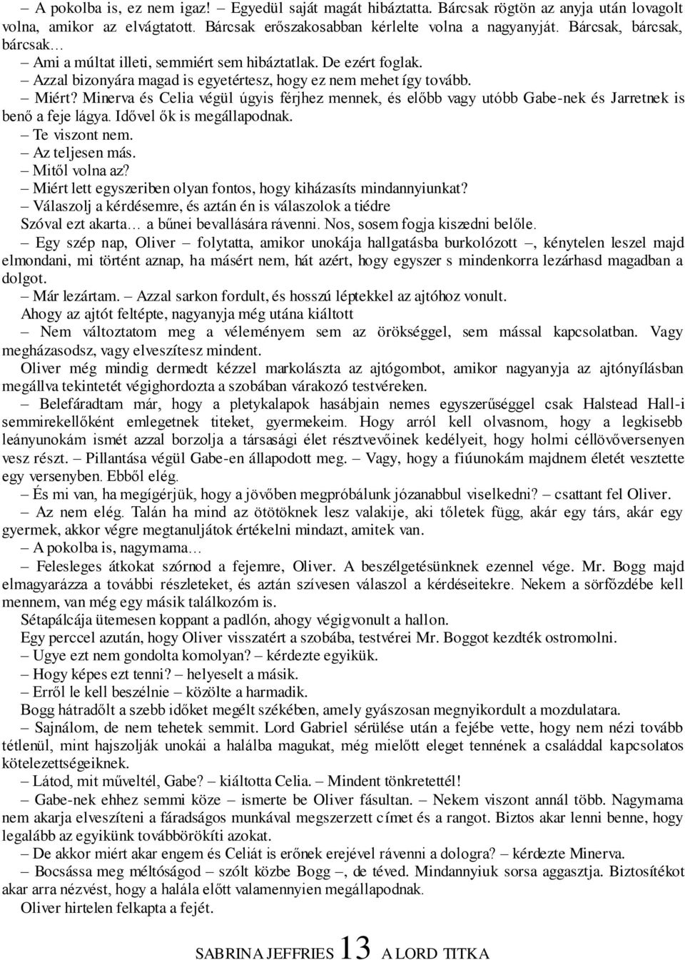 Minerva és Celia végül úgyis férjhez mennek, és előbb vagy utóbb Gabe-nek és Jarretnek is benő a feje lágya. Idővel ők is megállapodnak. Te viszont nem. Az teljesen más. Mitől volna az?