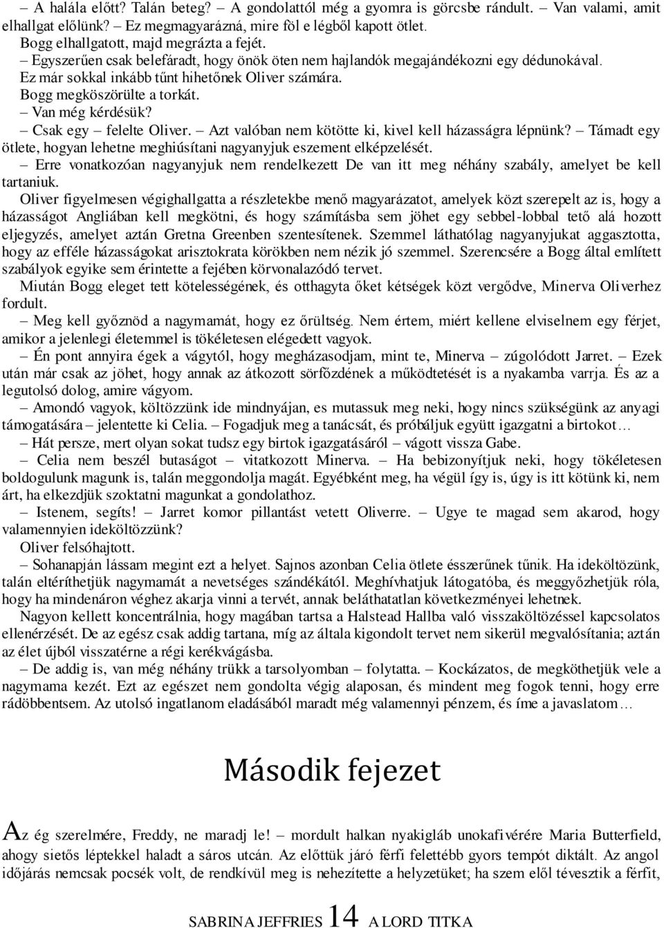 Bogg megköszörülte a torkát. Van még kérdésük? Csak egy felelte Oliver. Azt valóban nem kötötte ki, kivel kell házasságra lépnünk?