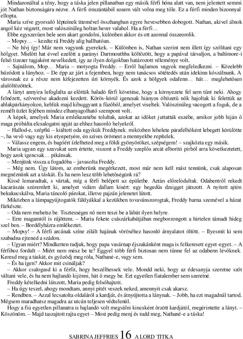 Ha a férfi Ebbe egyszerűen bele sem akart gondolni, különben akkor és ott azonnal összeomlik. Mopsy kezdte rá Freddy alig hallhatóan. Ne hívj így! Már nem vagyunk gyerekek.