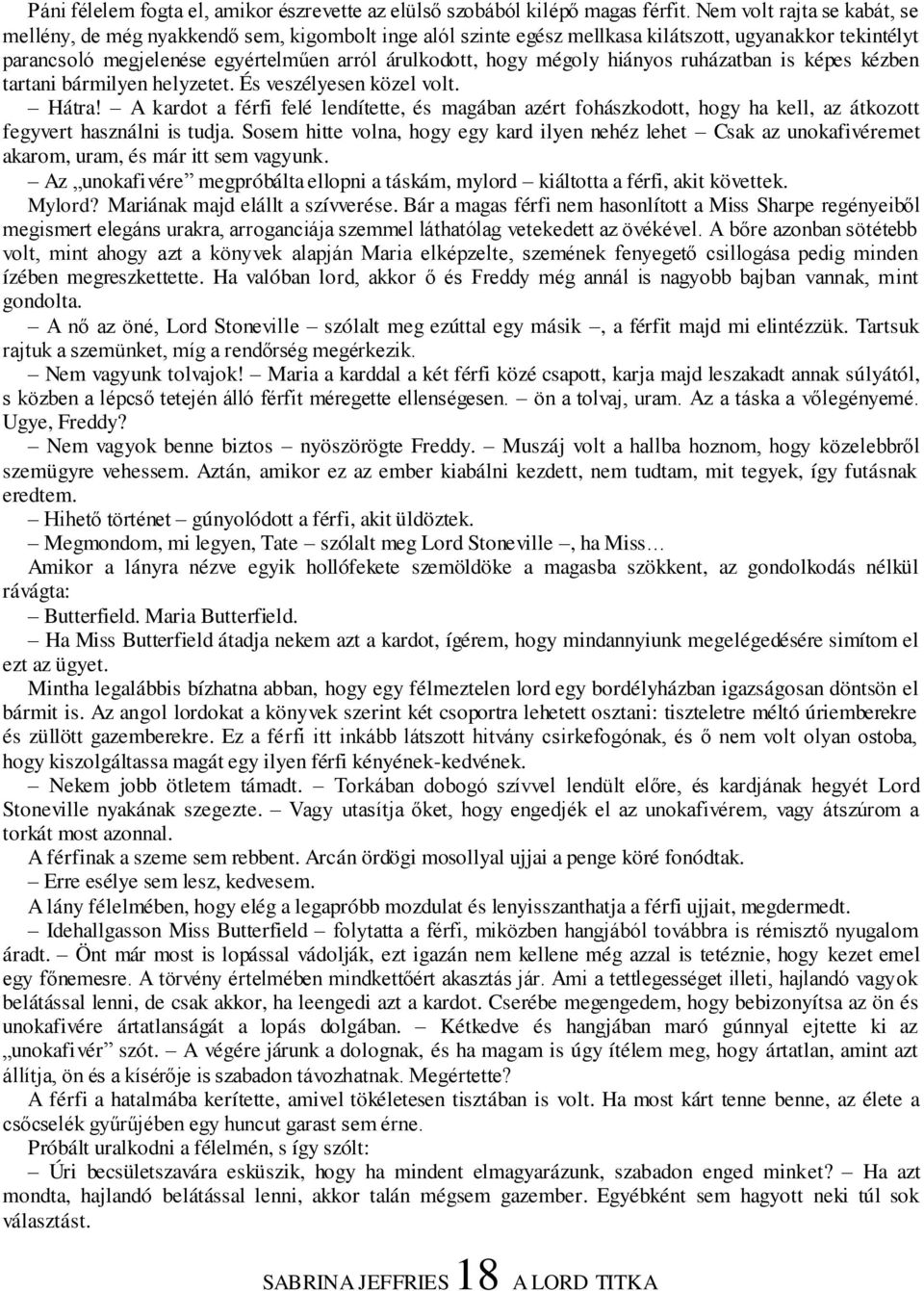 mégoly hiányos ruházatban is képes kézben tartani bármilyen helyzetet. És veszélyesen közel volt. Hátra!