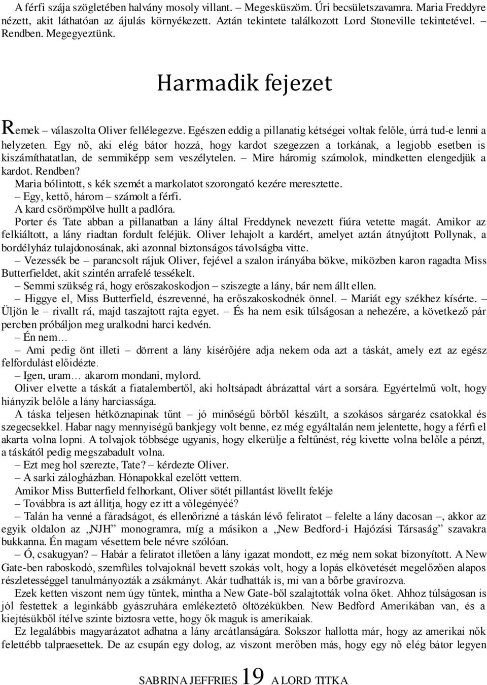 Egészen eddig a pillanatig kétségei voltak felőle, úrrá tud-e lenni a helyzeten.