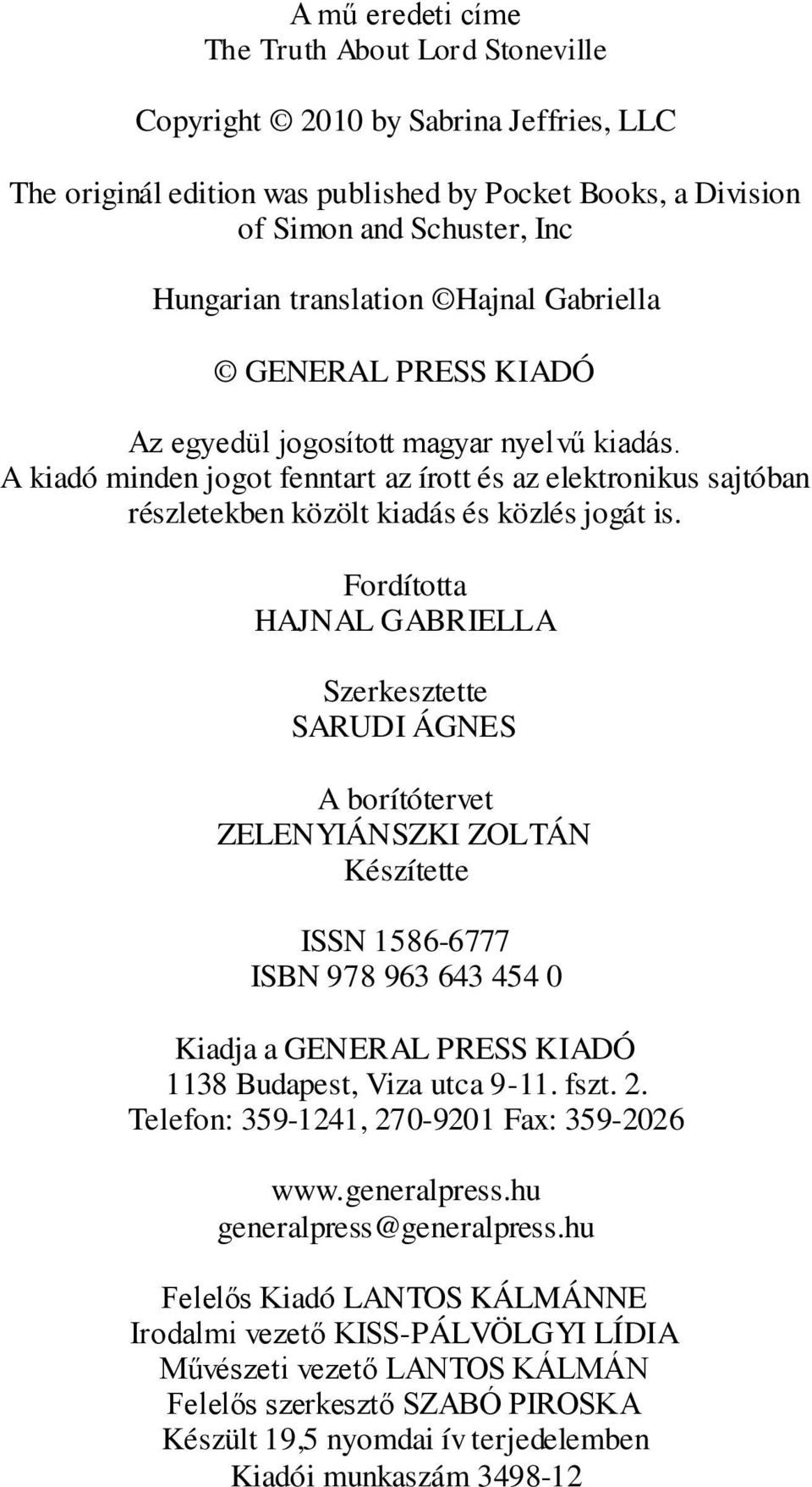 A kiadó minden jogot fenntart az írott és az elektronikus sajtóban részletekben közölt kiadás és közlés jogát is.
