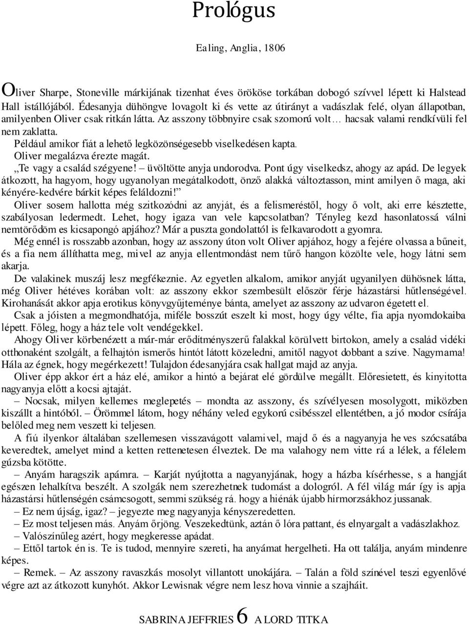 Az asszony többnyire csak szomorú volt hacsak valami rendkívüli fel nem zaklatta. Például amikor fiát a lehető legközönségesebb viselkedésen kapta. Oliver megalázva érezte magát.