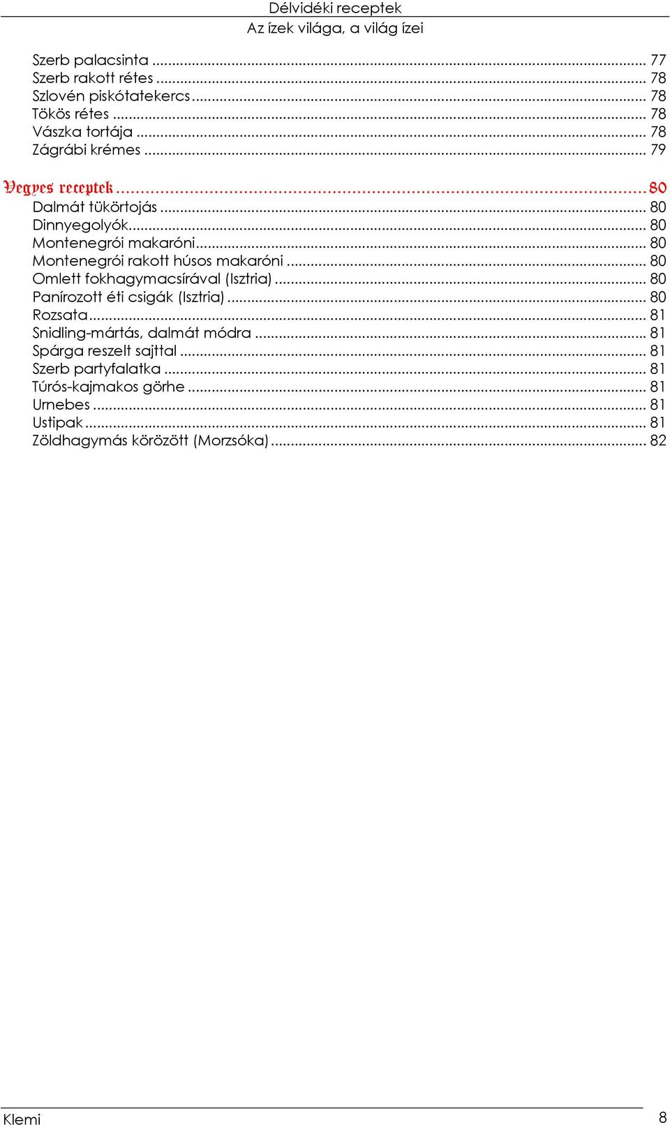 .. 80 Omlett fokhagymacsírával (Isztria)...80 Panírozott éti csigák (Isztria)... 80 Rozsata... 81 Snidling-mártás, dalmát módra.