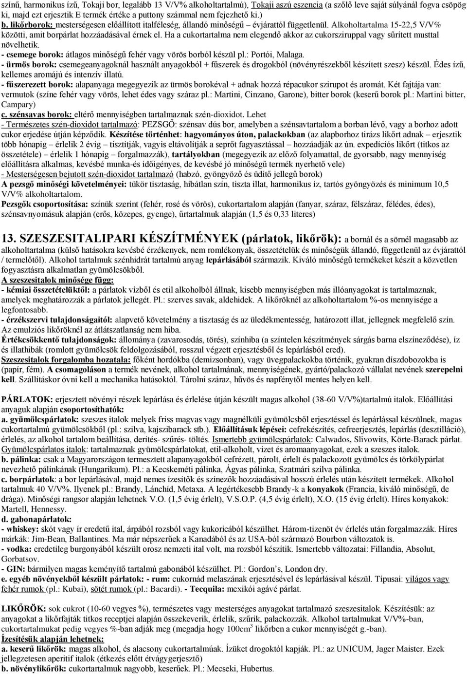 Ha a cukortartalma nem elegendő akkor az cukorsziruppal vagy sűrített musttal növelhetik. - csemege borok: átlagos minőségű fehér vagy vörös borból készül pl.: Portói, Malaga.