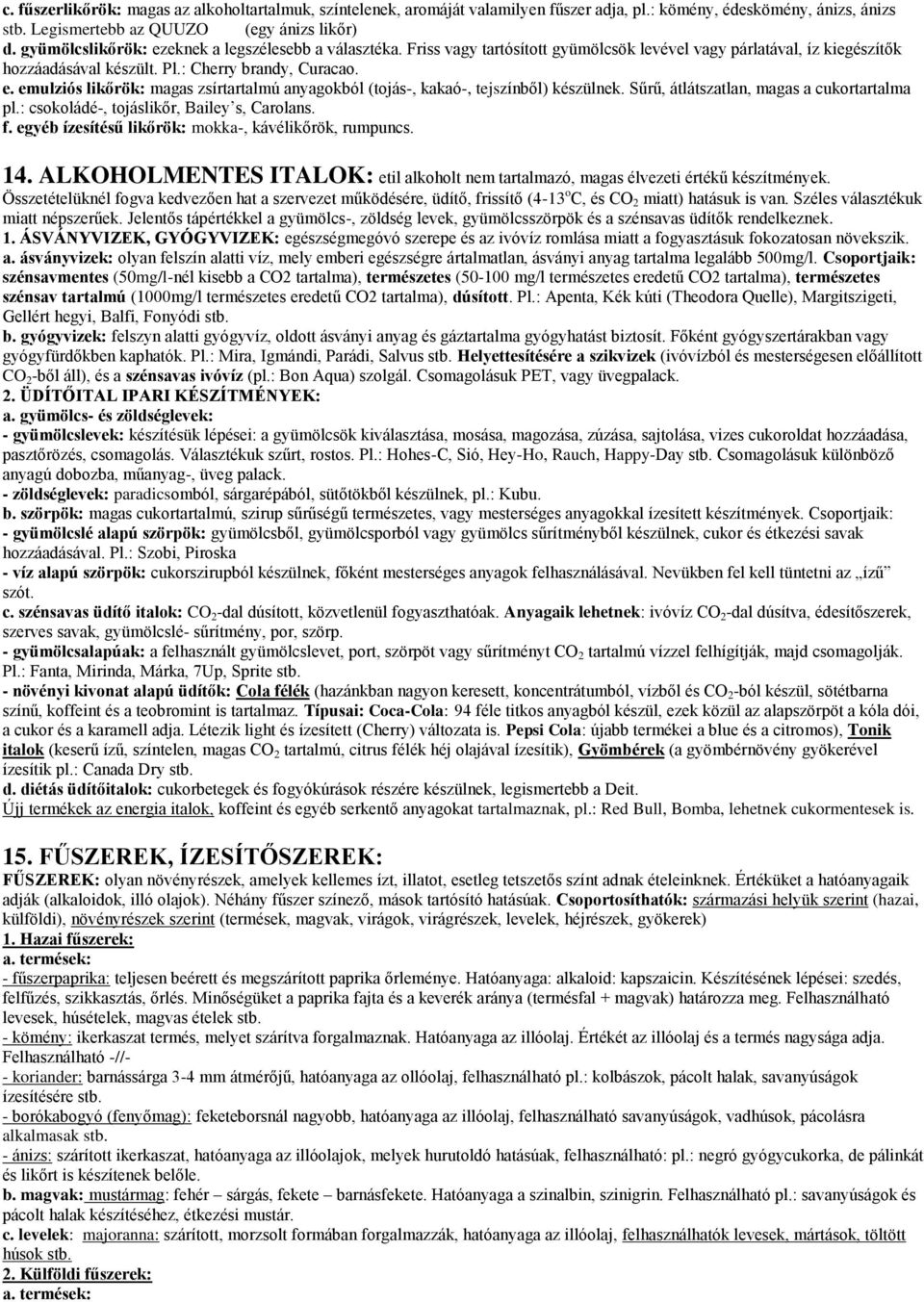 Sűrű, átlátszatlan, magas a cukortartalma pl.: csokoládé-, tojáslikőr, Bailey s, Carolans. f. egyéb ízesítésű likőrök: mokka-, kávélikőrök, rumpuncs. 14.