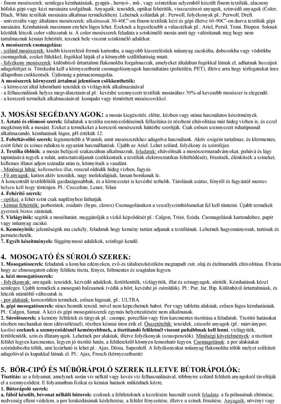 : Perwoll, Dreft. - univerzális vagy általános mosószerek: alkalmasak 30-40C o -on finom textíliák kézi és gépi illetve 60-90C o -on durva textíliák gépi mosására.