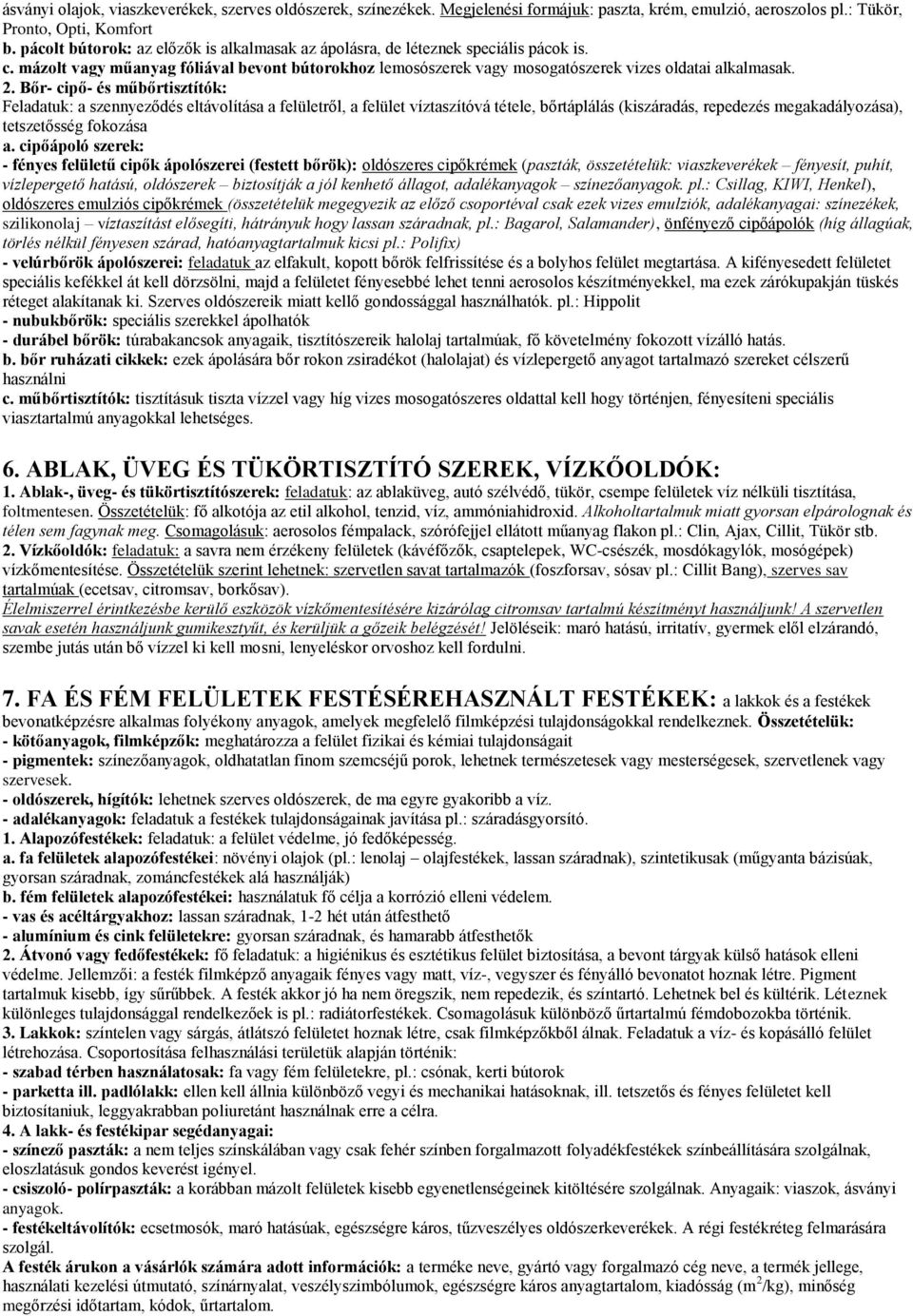Bőr- cipő- és műbőrtisztítók: Feladatuk: a szennyeződés eltávolítása a felületről, a felület víztaszítóvá tétele, bőrtáplálás (kiszáradás, repedezés megakadályozása), tetszetősség fokozása a.