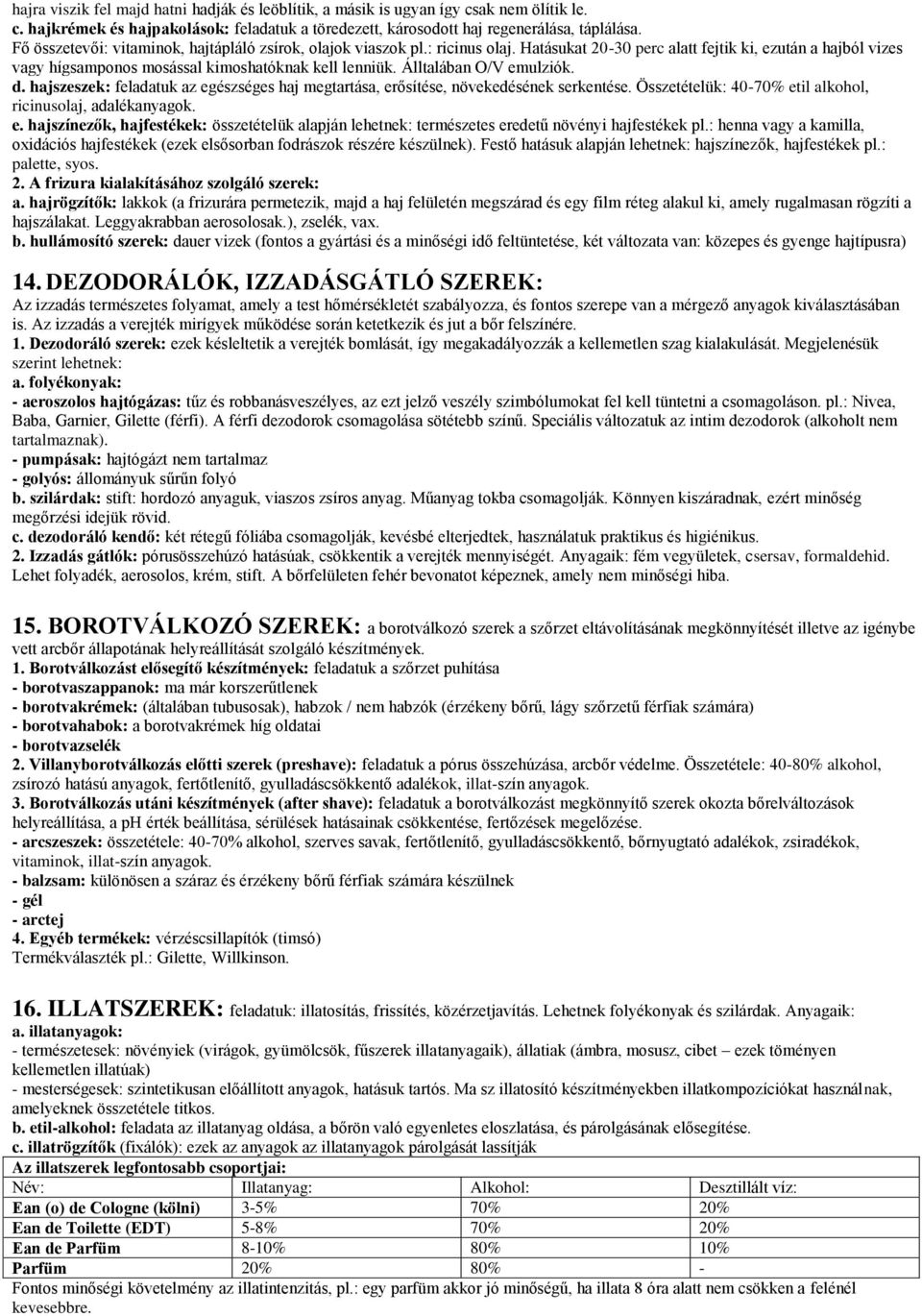Álltalában O/V emulziók. d. hajszeszek: feladatuk az egészséges haj megtartása, erősítése, növekedésének serkentése. Összetételük: 40-70% etil alkohol, ricinusolaj, adalékanyagok. e. hajszínezők, hajfestékek: összetételük alapján lehetnek: természetes eredetű növényi hajfestékek pl.