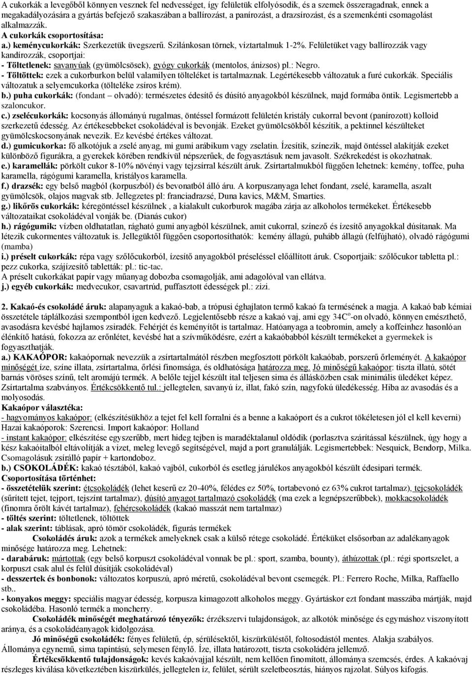 Felületüket vagy ballírozzák vagy kandírozzák, csoportjai: - Töltetlenek: savanyúak (gyümölcsösek), gyógy cukorkák (mentolos, ánizsos) pl.: Negro.