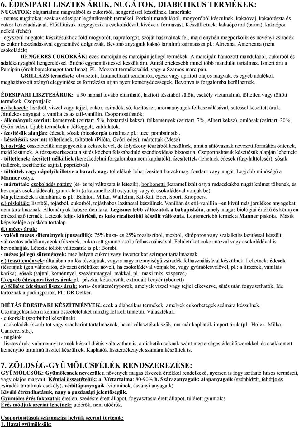 Készülhetnek: kakaóporral (barna), kakaópor nélkül (fehér) - egyszerű nugátok: készítésükhöz földimogyorót, napraforgót, szóját használnak fel, majd enyhén megpörkölik és növényi zsiradék és cukor