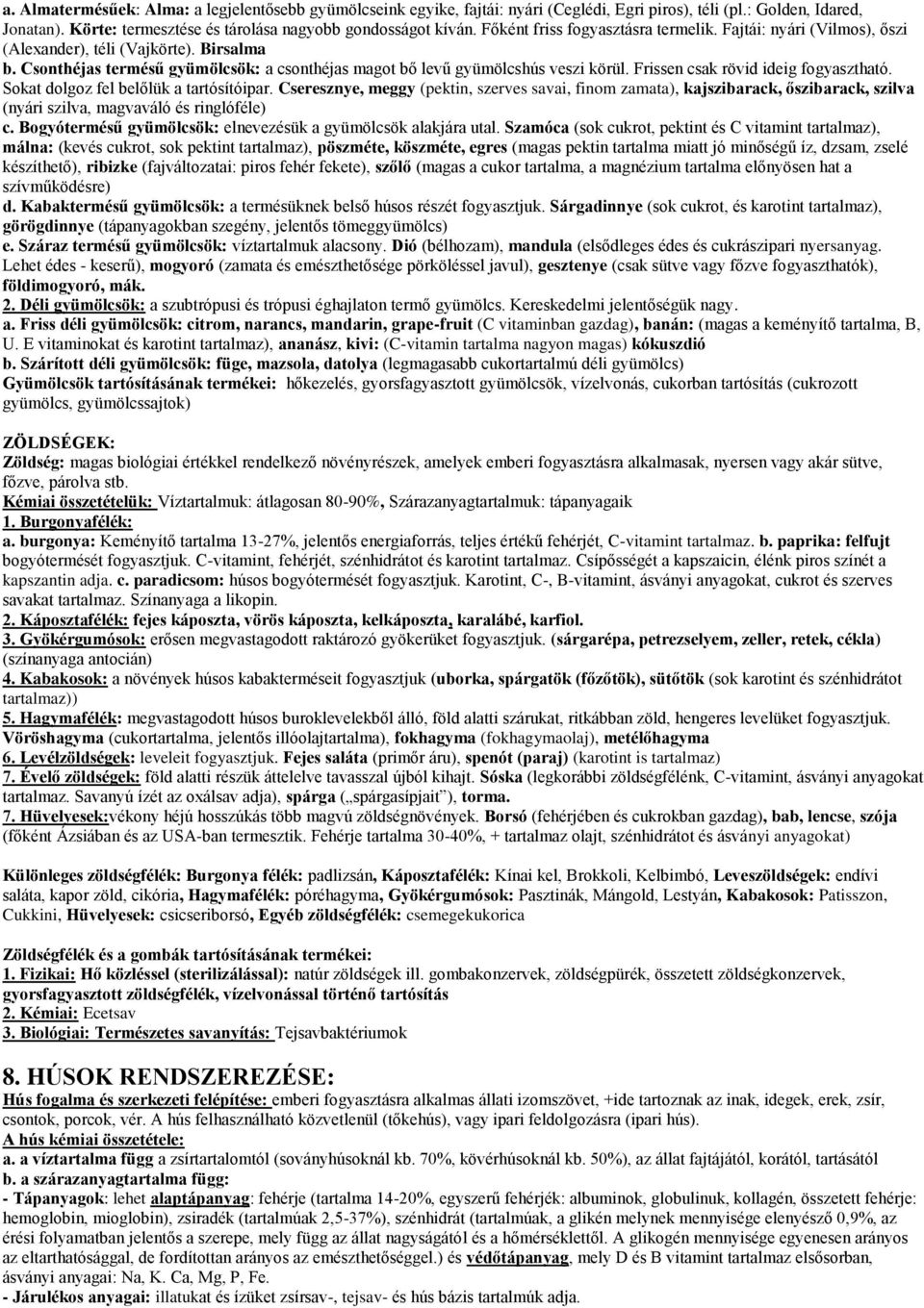 Frissen csak rövid ideig fogyasztható. Sokat dolgoz fel belőlük a tartósítóipar.