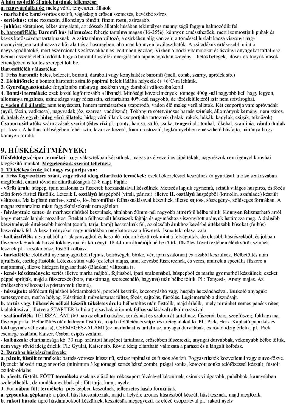 baromfifélék: Baromfi hús jellemzése: fehérje tartalma magas (16-25%), könnyen emészthetőek, mert izomrostjaik puhák és kevés kötőszövetet tartalmaznak.