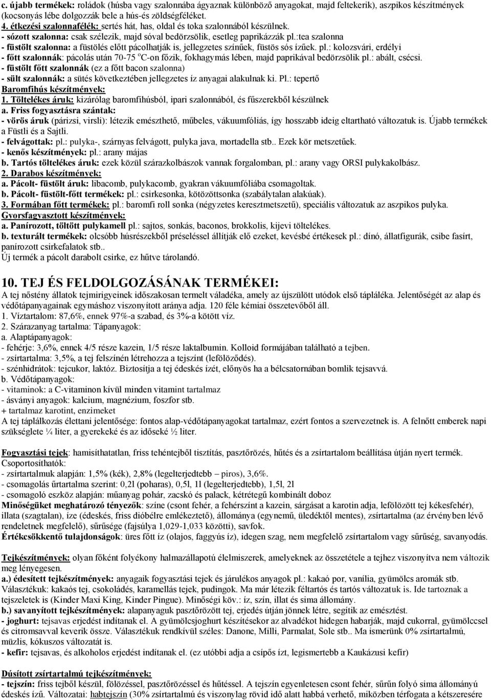 :tea szalonna - füstölt szalonna: a füstölés előtt pácolhatják is, jellegzetes színűek, füstös sós ízűek. pl.