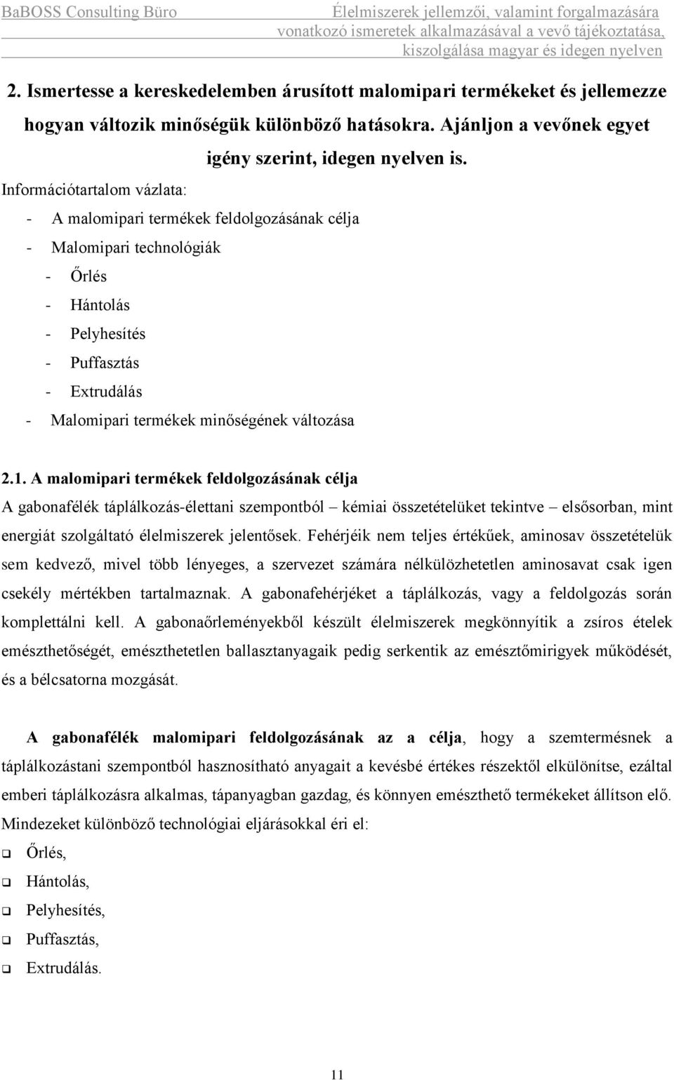 változása 2.1. A malomipari termékek feldolgozásának célja A gabonafélék táplálkozás-élettani szempontból kémiai összetételüket tekintve elsősorban, mint energiát szolgáltató élelmiszerek jelentősek.