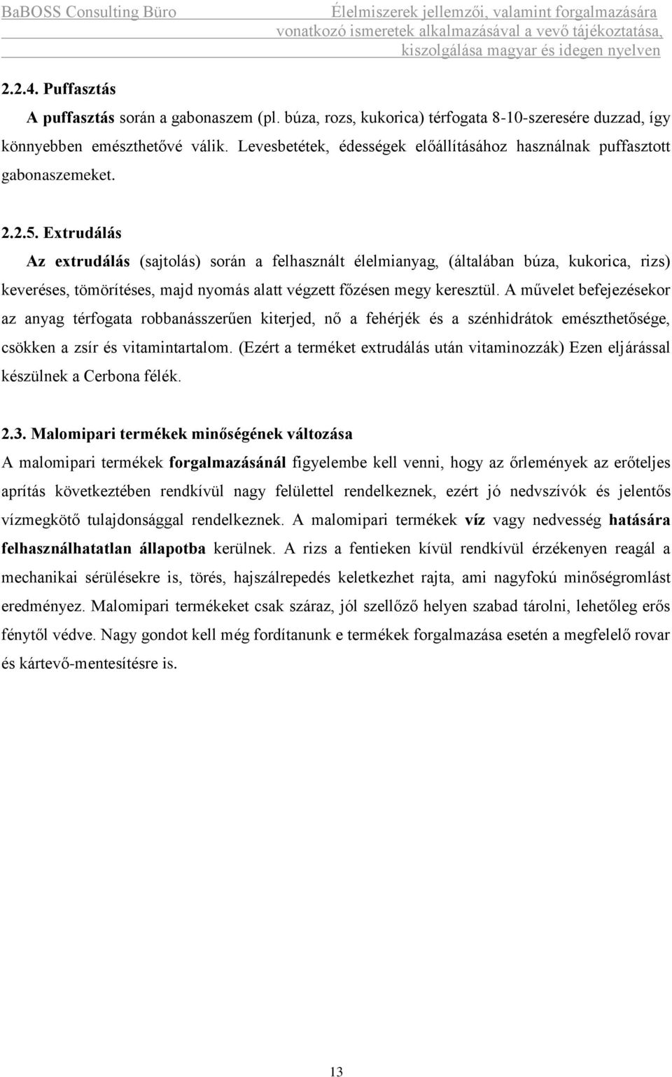 Extrudálás Az extrudálás (sajtolás) során a felhasznált élelmianyag, (általában búza, kukorica, rizs) keveréses, tömörítéses, majd nyomás alatt végzett főzésen megy keresztül.