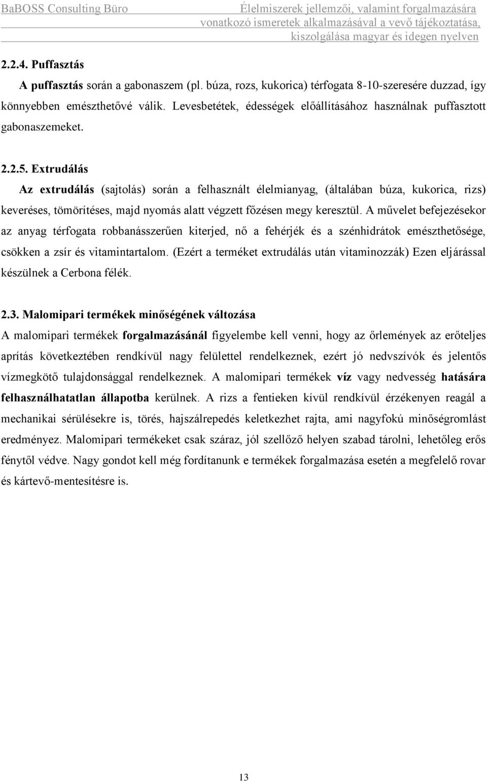 Extrudálás Az extrudálás (sajtolás) során a felhasznált élelmianyag, (általában búza, kukorica, rizs) keveréses, tömörítéses, majd nyomás alatt végzett főzésen megy keresztül.