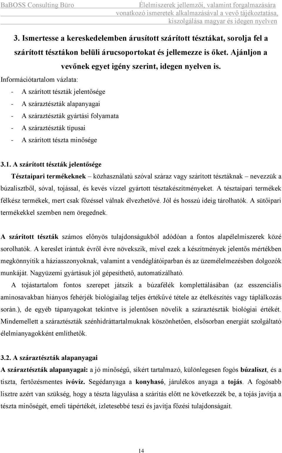 A szárított tészták jelentősége Tésztaipari termékeknek közhasználatú szóval száraz vagy szárított tésztáknak nevezzük a búzalisztből, sóval, tojással, és kevés vízzel gyártott tésztakészítményeket.