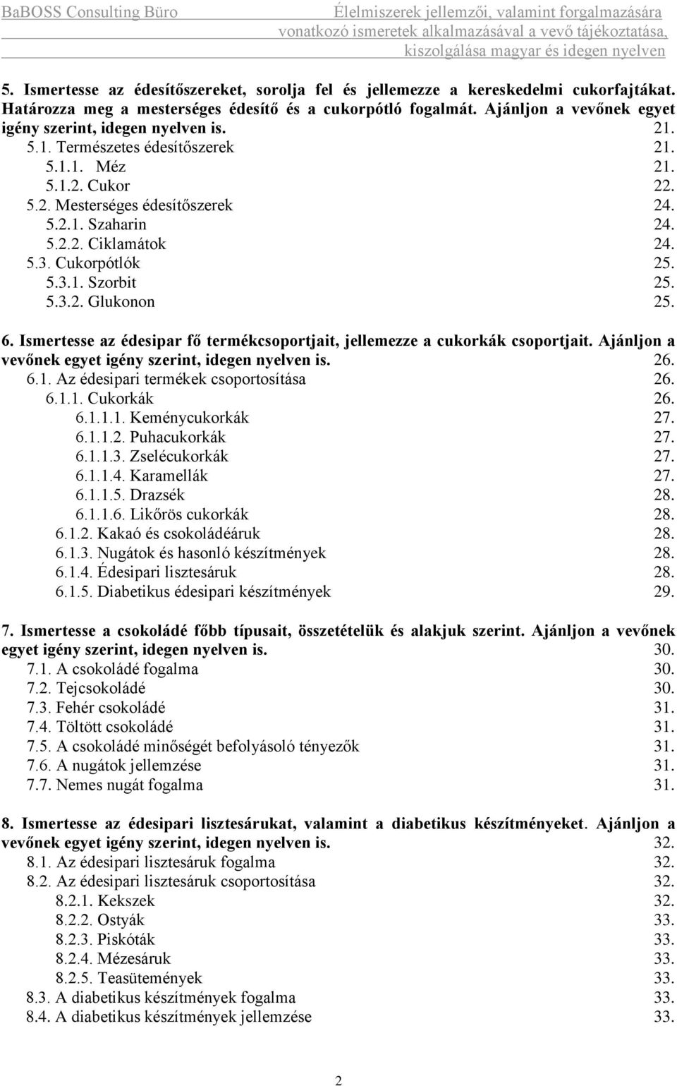 5.3. Cukorpótlók 25. 5.3.1. Szorbit 25. 5.3.2. Glukonon 25. 6. Ismertesse az édesipar fő termékcsoportjait, jellemezze a cukorkák csoportjait.