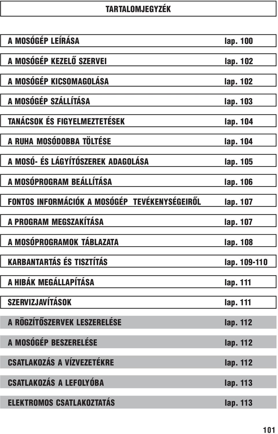 106 FONTOS INFORMÁCIÓK A MOSÓGÉP TEVÉKENYSÉGEIRÕL lap. 107 A PROGRAM MEGSZAKÍTÁSA lap. 107 A MOSÓPROGRAMOK TÁBLAZATA lap. 108 KARBANTARTÁS ÉS TISZTÍTÁS lap.