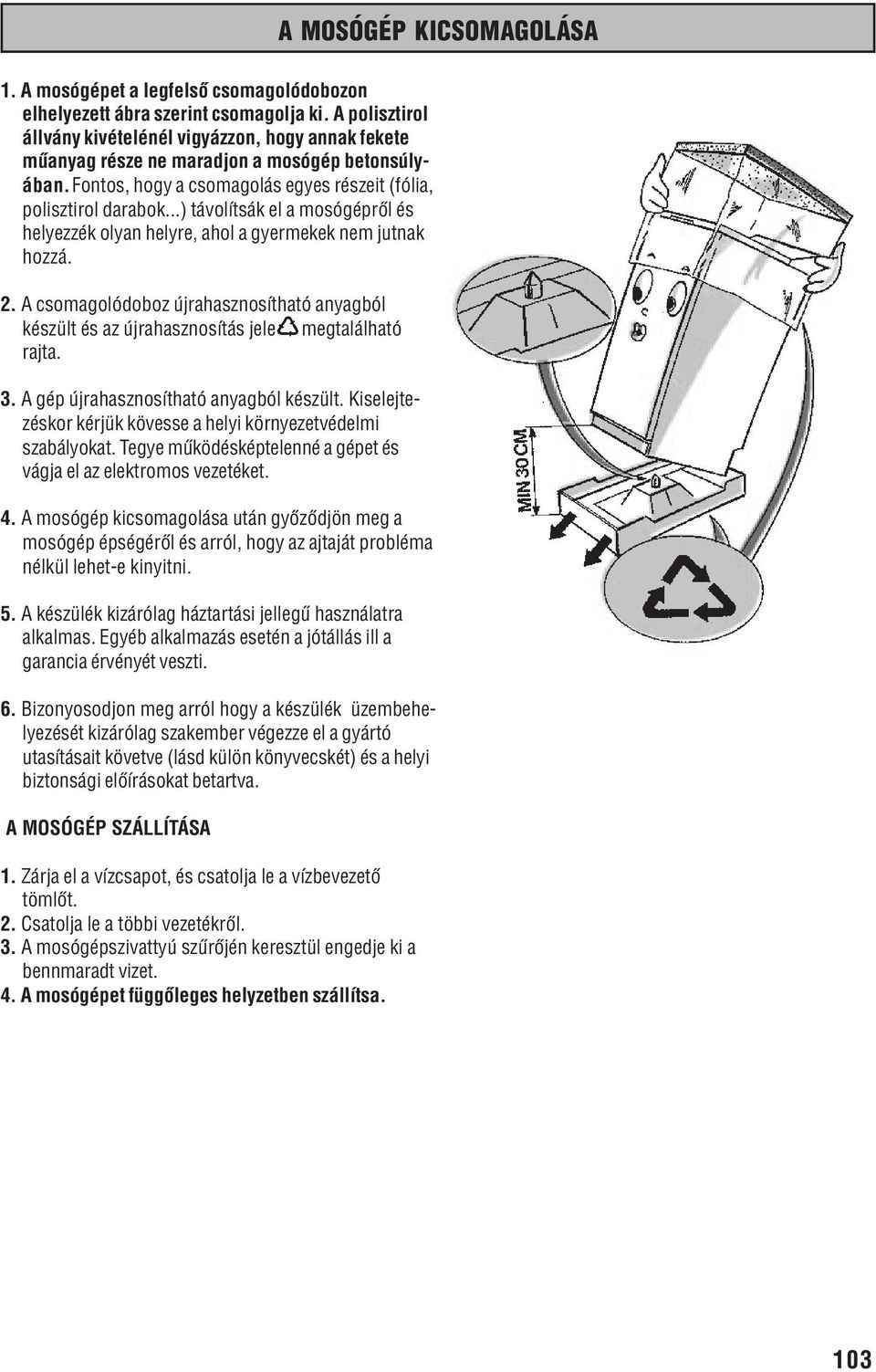 ..) távolítsák el a mosógéprõl és helyezzék olyan helyre, ahol a gyermekek nem jutnak hozzá. 2. A csomagolódoboz újrahasznosítható anyagból készült és az újrahasznosítás jele megtalálható rajta. 3.
