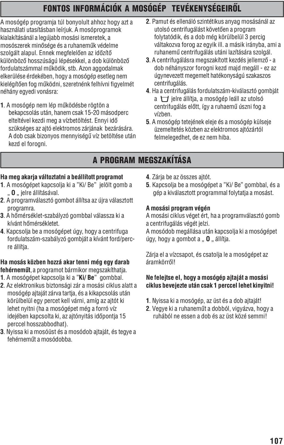 Ennek megfelelõen az idõzítõ különbözõ hosszúságú lépésekkel, a dob különbözõ fordulatszámmal mûködik, stb.