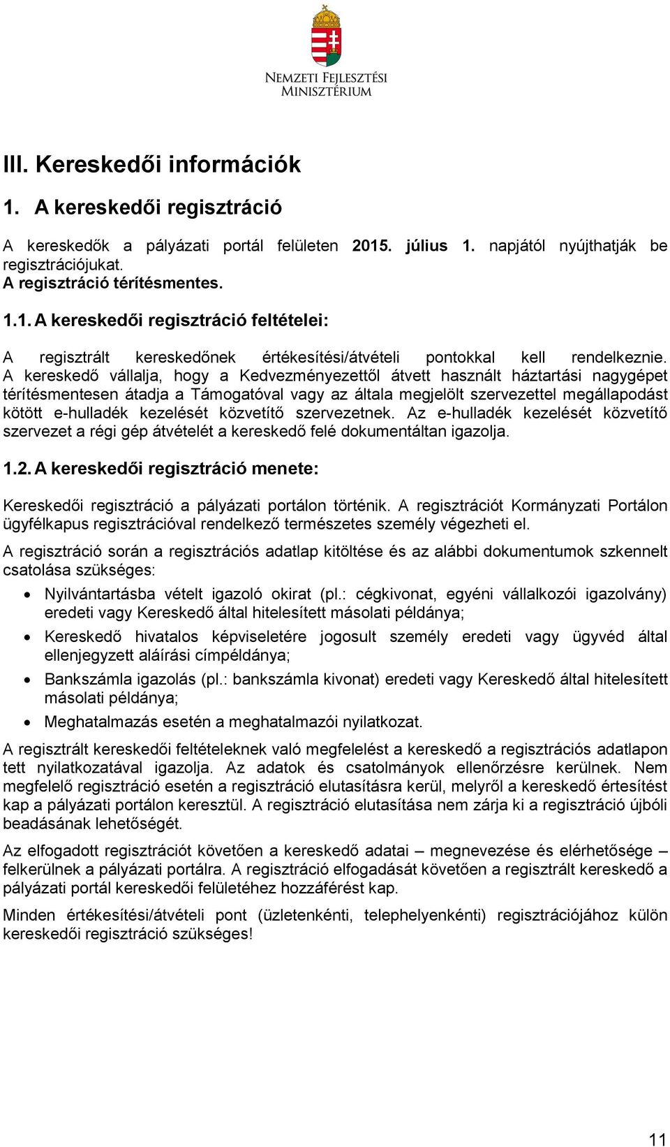 kezelését közvetítő szervezetnek. Az e-hulladék kezelését közvetítő szervezet a régi gép átvételét a kereskedő felé dokumentáltan igazolja. 1.2.