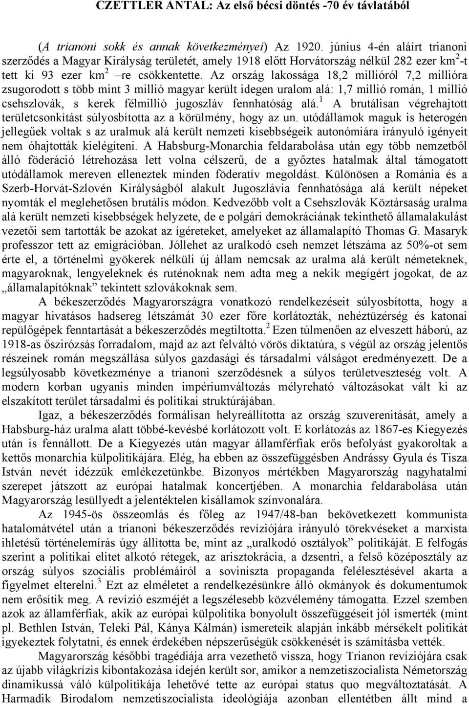 Az ország lakossága 18,2 millióról 7,2 millióra zsugorodott s több mint 3 millió magyar került idegen uralom alá: 1,7 millió román, 1 millió csehszlovák, s kerek félmillió jugoszláv fennhatóság alá.