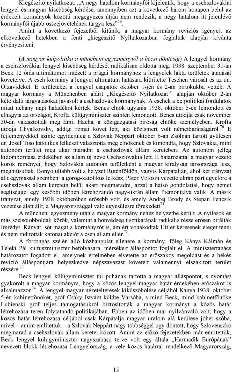 Amint a következő fejezetből kitűnik, a magyar kormány revíziós igényeit az elkövetkező hetekben a fenti kiegészítő Nyilatkozatban foglaltak alapján kívánta érvényesíteni.