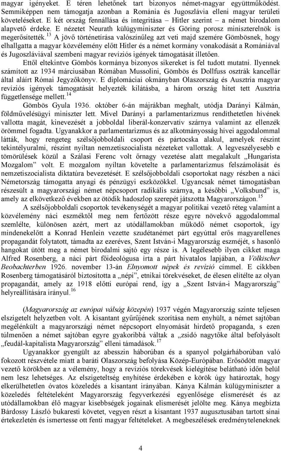 13 A jövő történetírása valószínűleg azt veti majd szemére Gömbösnek, hogy elhallgatta a magyar közvélemény előtt Hitler és a német kormány vonakodását a Romániával és Jugoszláviával szembeni magyar