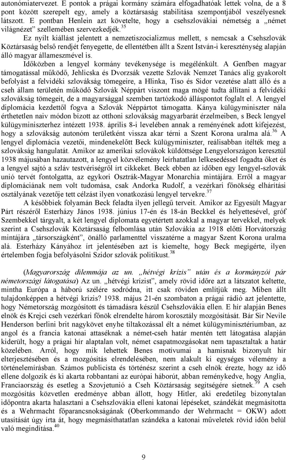 35 Ez nyílt kiállást jelentett a nemzetiszocializmus mellett, s nemcsak a Csehszlovák Köztársaság belső rendjét fenyegette, de ellentétben állt a Szent István-i kereszténység alapján álló magyar