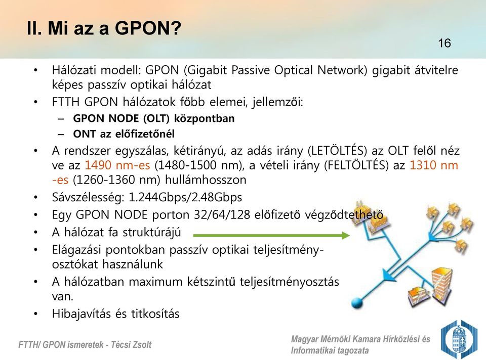 (OLT) központban ONT az előfizetőnél A rendszer egyszálas, kétirányú, az adás irány (LETÖLTÉS) az OLT felől néz ve az 1490 nm-es (1480-1500 nm), a vételi irány