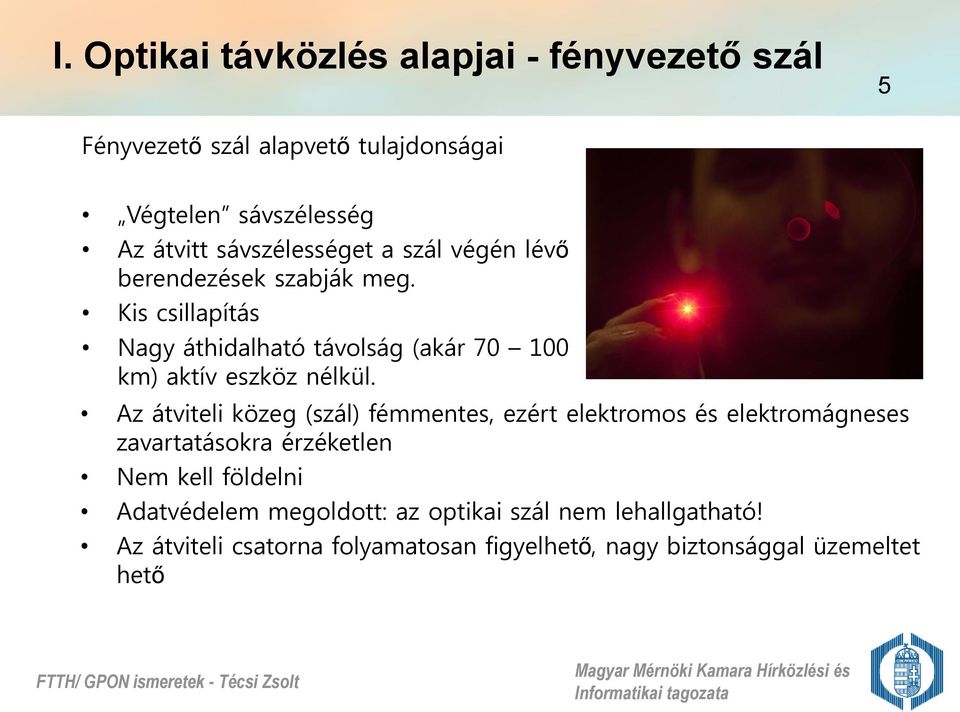 Kis csillapítás Nagy áthidalható távolság (akár 70 100 km) aktív eszköz nélkül.