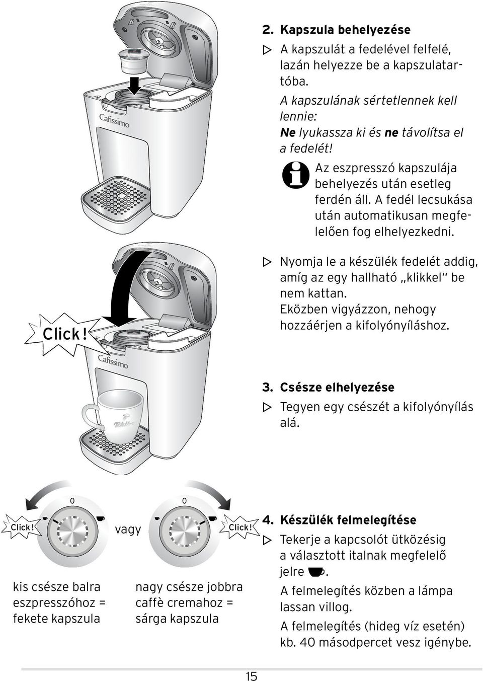 m Nyomja le a készülék fedelét addig, amíg az egy hallható klikkel be nem kattan. Eközben vigyázzon, nehogy hozzáérjen a kifolyónyíláshoz. 3.