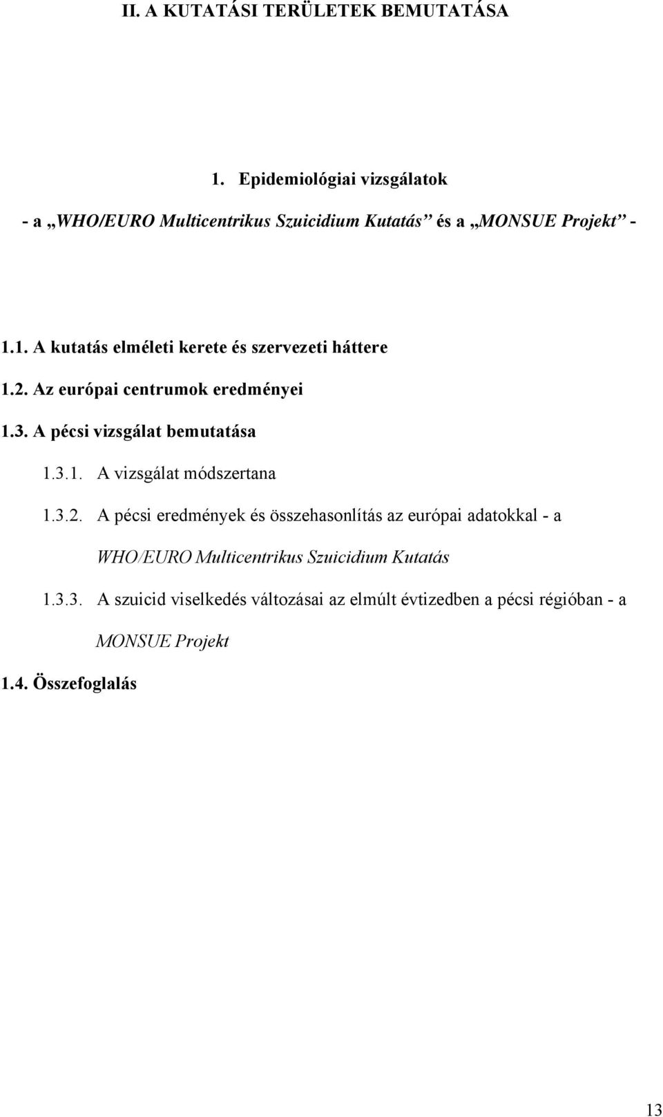 1. A kutatás elméleti kerete és szervezeti háttere 1.2. Az európai centrumok eredményei 1.3. A pécsi vizsgálat bemutatása 1.3.1. A vizsgálat módszertana 1.