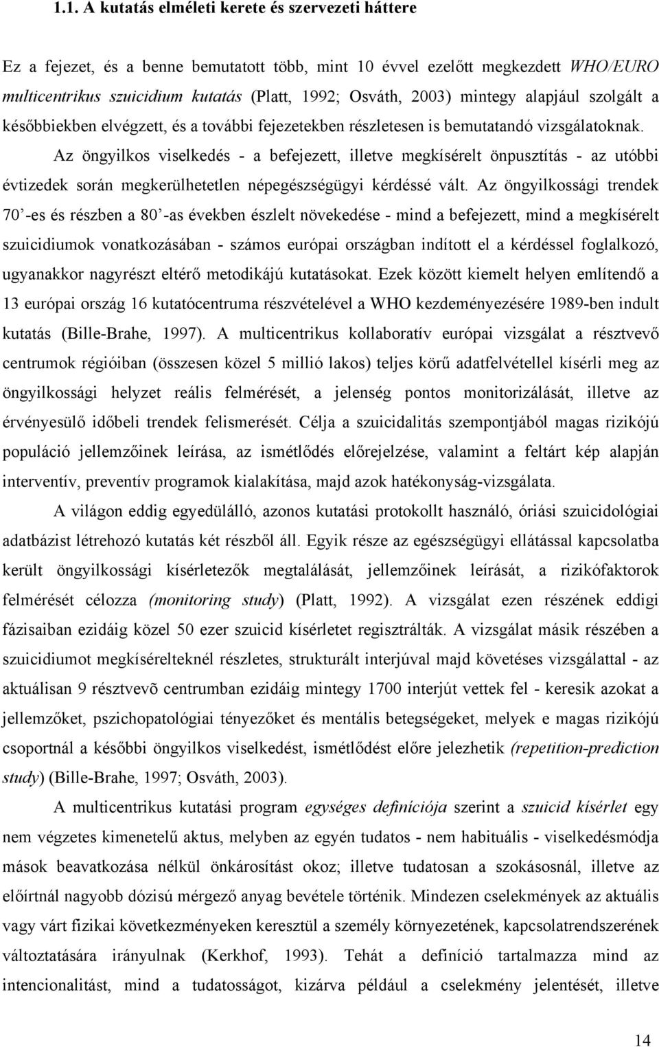 Az öngyilkos viselkedés - a befejezett, illetve megkísérelt önpusztítás - az utóbbi évtizedek során megkerülhetetlen népegészségügyi kérdéssé vált.