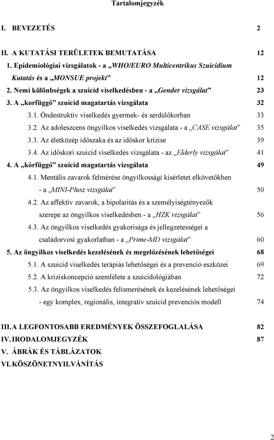 3. Az életközép időszaka és az időskor krízise 39 3.4. Az időskori szuicid viselkedés vizsgálata - az Elderly vizsgálat 41 