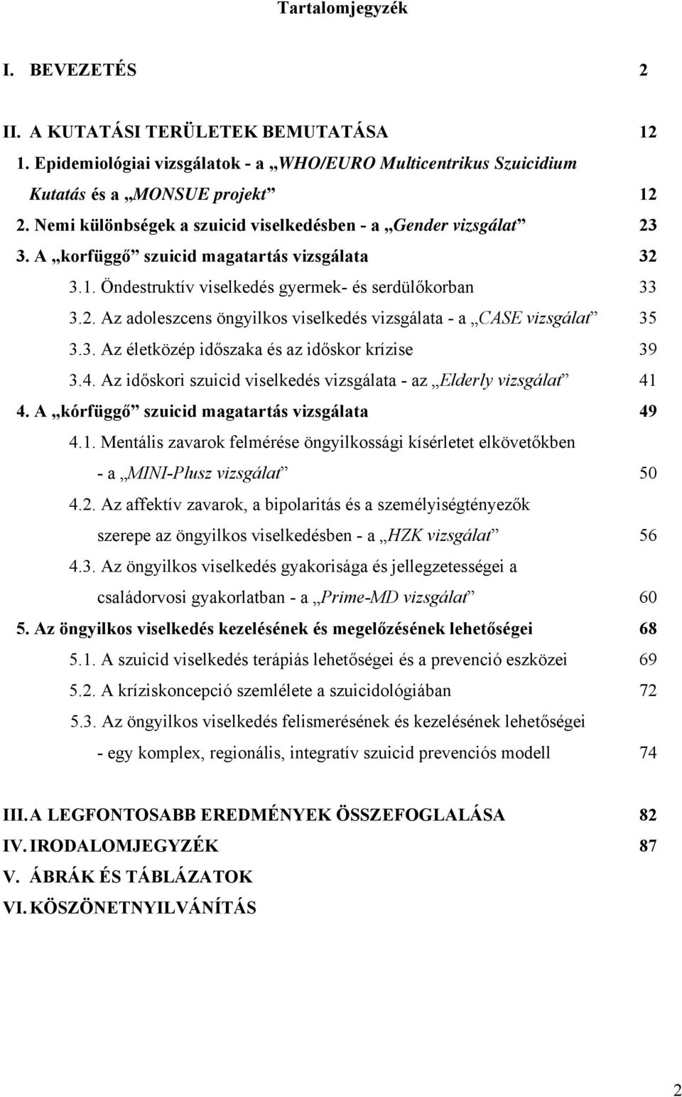 3. Az életközép időszaka és az időskor krízise 39 3.4. Az időskori szuicid viselkedés vizsgálata - az Elderly vizsgálat 41 