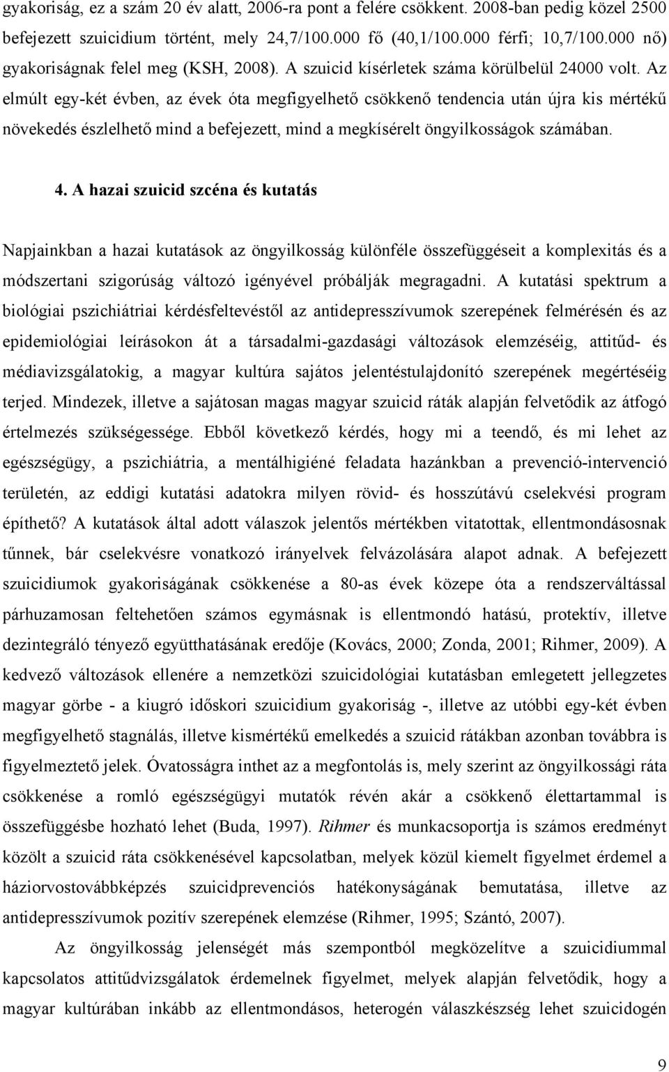 Az elmúlt egy-két évben, az évek óta megfigyelhető csökkenő tendencia után újra kis mértékű növekedés észlelhető mind a befejezett, mind a megkísérelt öngyilkosságok számában. 4.